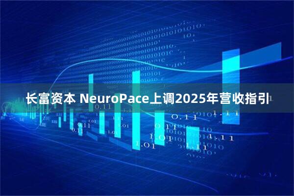 长富资本 NeuroPace上调2025年营收指引